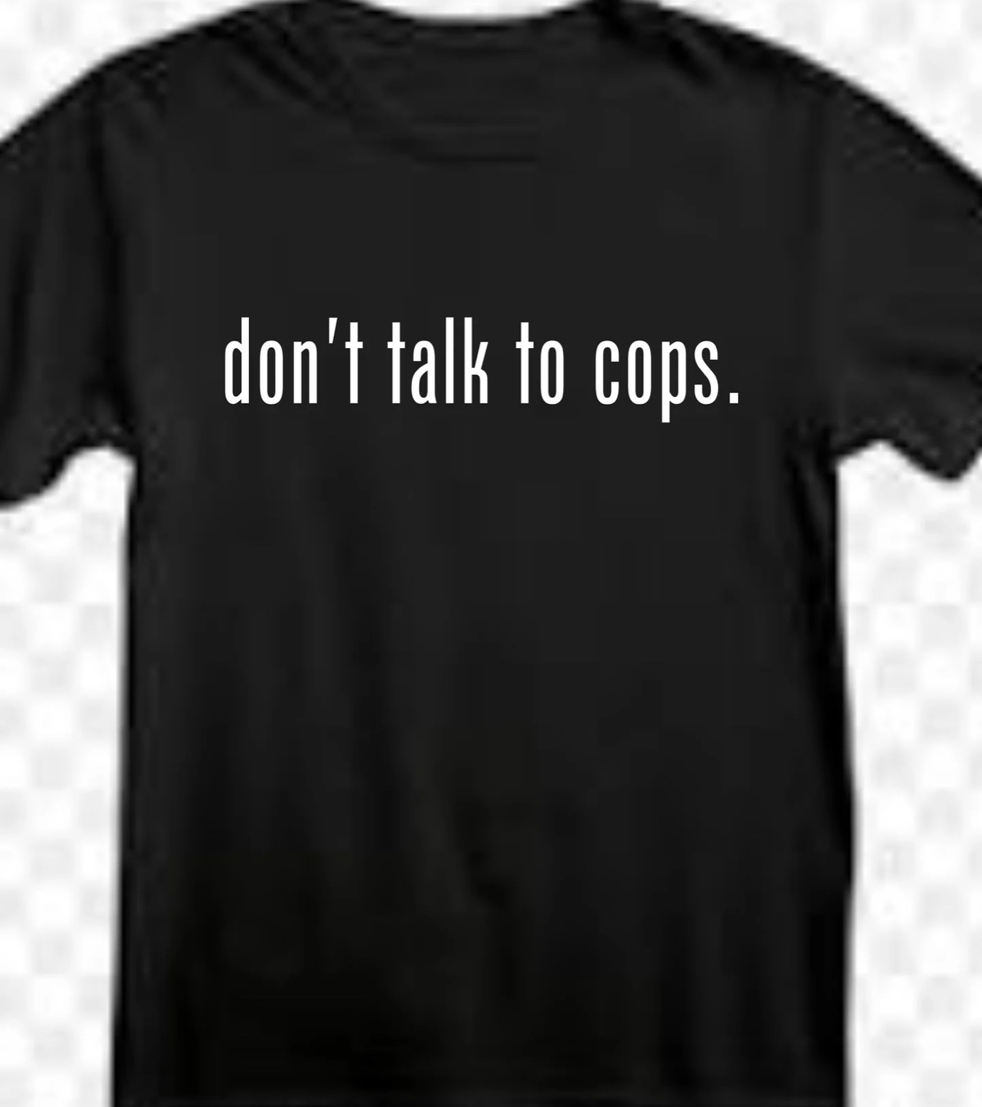 Black t-shirt with white text saying don't talk to cops